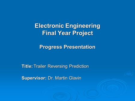 Electronic Engineering Final Year Project Progress Presentation Title: Trailer Reversing Prediction Supervisor: Dr. Martin Glavin.