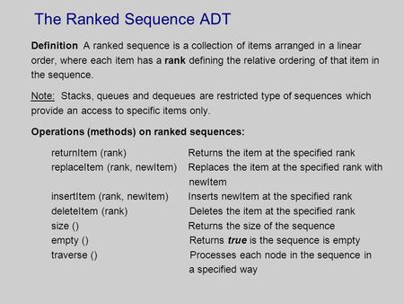 The Ranked Sequence ADT Definition A ranked sequence is a collection of items arranged in a linear order, where each item has a rank defining the relative.