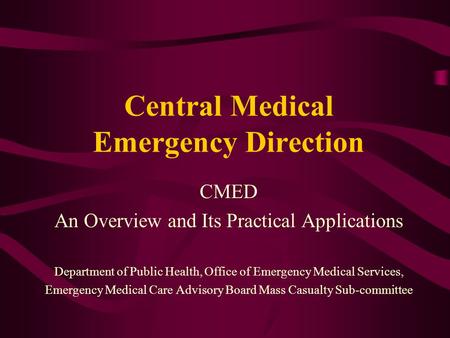 Central Medical Emergency Direction CMED An Overview and Its Practical Applications Department of Public Health, Office of Emergency Medical Services,