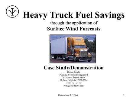 December 5, 20001 Heavy Truck Fuel Savings through the application of Surface Wind Forecasts Case Study/Demonstration Robert Wright Planning Systems Incorporated.