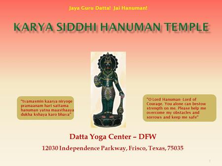 1 Datta Yoga Center – DFW 12030 Independence Parkway, Frisco, Texas, 75035 Jaya Guru Datta! Jai Hanuman! O Lord Hanuman -Lord of Courage. You alone can.
