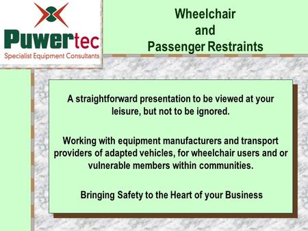 Wheelchair and Passenger Restraints Your Logo Here A straightforward presentation to be viewed at your leisure, but not to be ignored. Working with equipment.