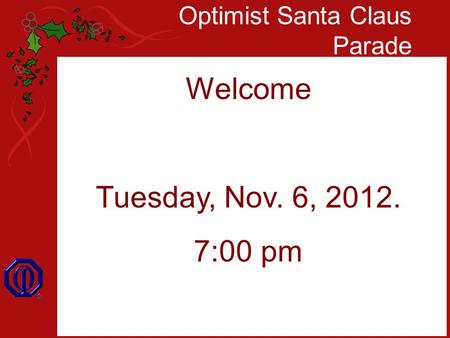 Optimist Santa Claus Parade Welcome Tuesday, Nov. 6, 2012. 7:00 pm.