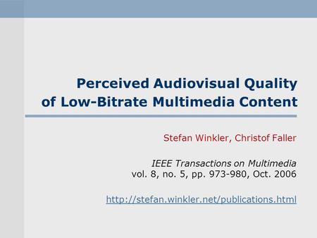 Perceived Audiovisual Quality of Low-Bitrate Multimedia Content Stefan Winkler, Christof Faller IEEE Transactions on Multimedia vol. 8, no. 5, pp. 973-980,