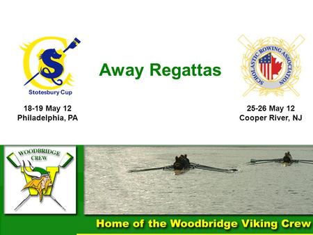 Away Regattas 1 18-19 May 12 Philadelphia, PA 25-26 May 12 Cooper River, NJ.