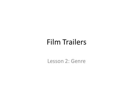 Film Trailers Lesson 2: Genre. Lesson Objective At the end of this lesson we will have created a list of codes and conventions employed in film trailers.