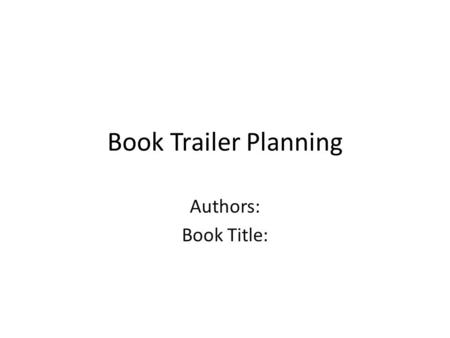 Book Trailer Planning Authors: Book Title:. Job Assignments Storyboard - Media gathering – Music - – Images, graphics - – Video clips - – Text, titles.