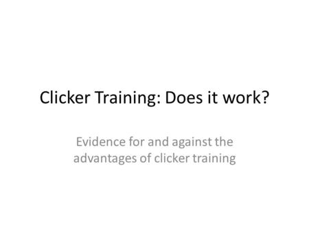 Clicker Training: Does it work? Evidence for and against the advantages of clicker training.