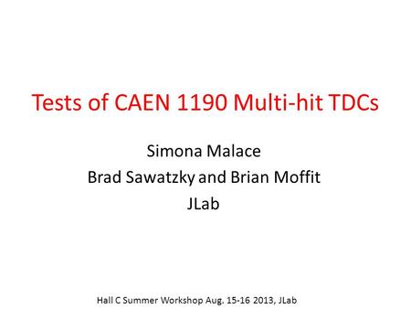 Tests of CAEN 1190 Multi-hit TDCs Simona Malace Brad Sawatzky and Brian Moffit JLab Hall C Summer Workshop Aug. 15-16 2013, JLab.