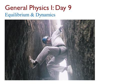 General Physics I: Day 9 Equilibrium & Dynamics