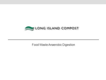 Food Waste Anaerobic Digestion. Long Island Compost Overview 30-years as leader in the management of organic materials on Long Island Currently operate.