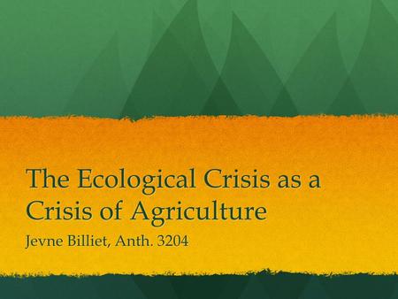 The Ecological Crisis as a Crisis of Agriculture Jevne Billiet, Anth. 3204.