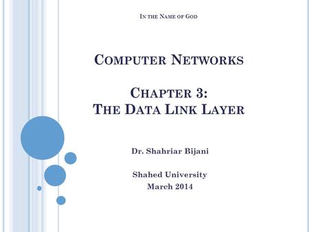 I N THE N AME OF G OD C OMPUTER N ETWORKS C HAPTER 3: T HE D ATA L INK L AYER Dr. Shahriar Bijani Shahed University March 2014.