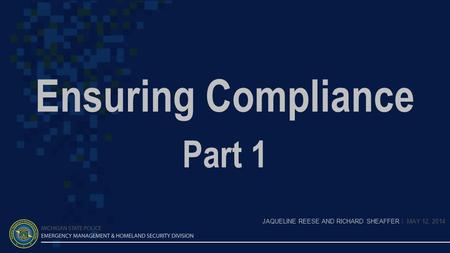 Ensuring Compliance Part 1 JAQUELINE REESE AND RICHARD SHEAFFER | MAY 12, 2014.