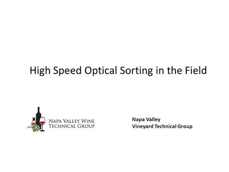 High Speed Optical Sorting in the Field Napa Valley Vineyard Technical Group.