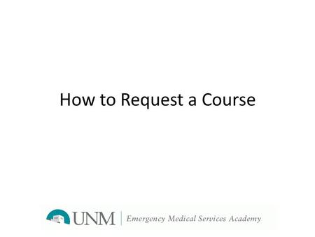 How to Request a Course. When to start??? Employees who’ve not worked for UNM in the last year may need to reapply or provide updated paperwork. If the.