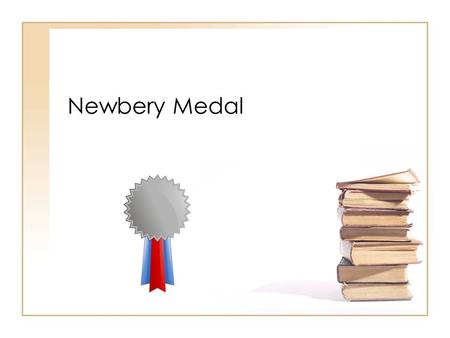 Newbery Medal. What is the Newbery Medal? Awarded to the most distinguished American children's book published the previous year Awarded every year Given.
