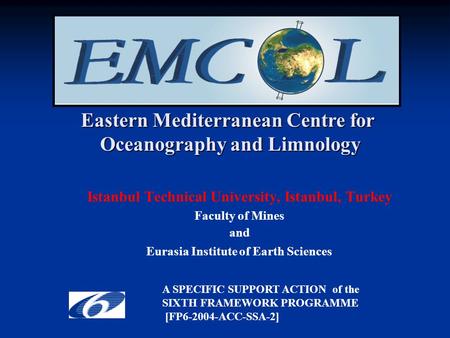 Istanbul Technical University, Istanbul, Turkey Faculty of Mines and Eurasia Institute of Earth Sciences A SPECIFIC SUPPORT ACTION of the SIXTH FRAMEWORK.