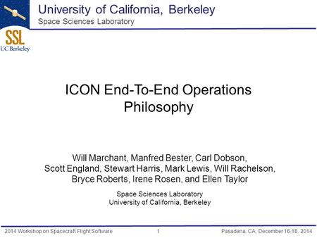 2014 Workshop on Spacecraft Flight Software 1 Pasadena, CA, December 16-18, 2014 ICON End-To-End Operations Philosophy Will Marchant, Manfred Bester, Carl.