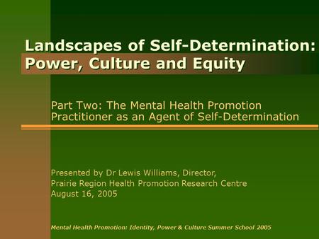 Landscapes of Self-Determination: Power, Culture and Equity Part Two: The Mental Health Promotion Practitioner as an Agent of Self-Determination Presented.