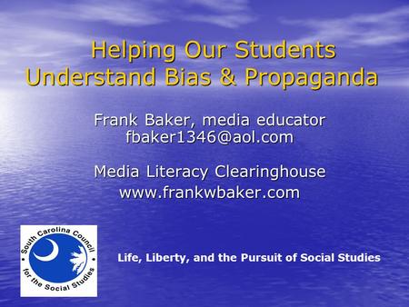 Helping Our Students Understand Bias & Propaganda Helping Our Students Understand Bias & Propaganda Frank Baker, media educator Media.