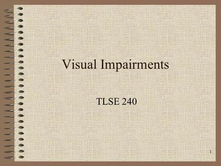 1 Visual Impairments TLSE 240. 2 Definitions of Visual Impairments Visual Impairments /blend/ - vision cannot be primary learning channel Partially Sighted.