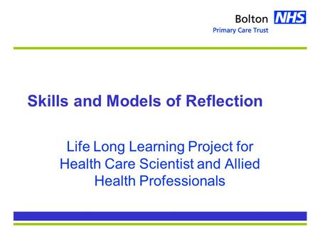 Skills and Models of Reflection Life Long Learning Project for Health Care Scientist and Allied Health Professionals.