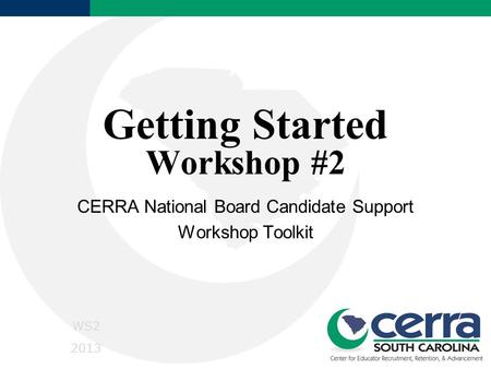Getting Started Workshop #2 CERRA National Board Candidate Support Workshop Toolkit WS2 2013.