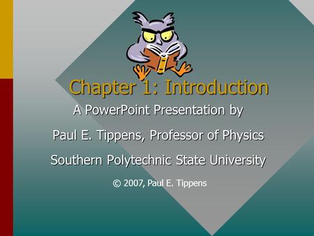 Chapter 1: Introduction A PowerPoint Presentation by Paul E. Tippens, Professor of Physics Southern Polytechnic State University © 2007, Paul E. Tippens.