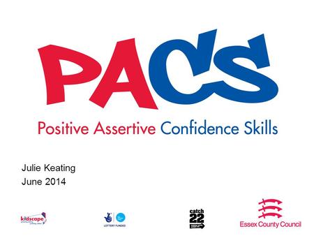 Julie Keating June 2014. What is PACS Early intervention programme years 5, 6, 7 and 8 Delivered over 6 weeks Small groups 8 -12 young people Collaboration.