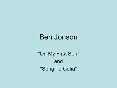 “On My First Son” and “Song To Celia”