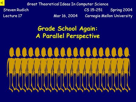 Grade School Again: A Parallel Perspective Great Theoretical Ideas In Computer Science Steven RudichCS 15-251 Spring 2004 Lecture 17Mar 16, 2004Carnegie.