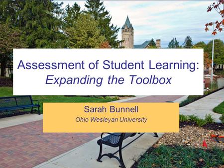 Assessment of Student Learning: Expanding the Toolbox Sarah Bunnell Ohio Wesleyan University.