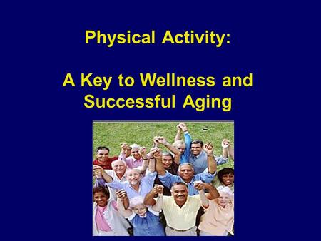 Physical Activity: A Key to Wellness and Successful Aging.