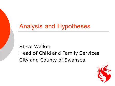 Analysis and Hypotheses Steve Walker Head of Child and Family Services City and County of Swansea.