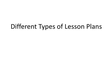 Different Types of Lesson Plans. “The art of teaching is the art of assisting discovery.” Mark Van Doren “We are usually convinced more easily by reasons.
