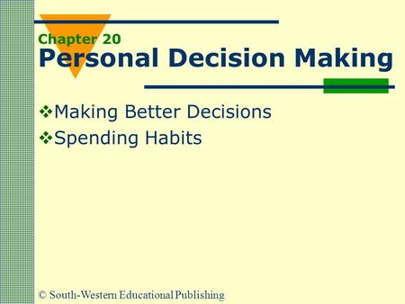 © South-Western Educational Publishing Chapter 20 Personal Decision Making  Making Better Decisions  Spending Habits.