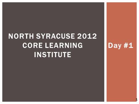 Day #1 NORTH SYRACUSE 2012 CORE LEARNING INSTITUTE 1.