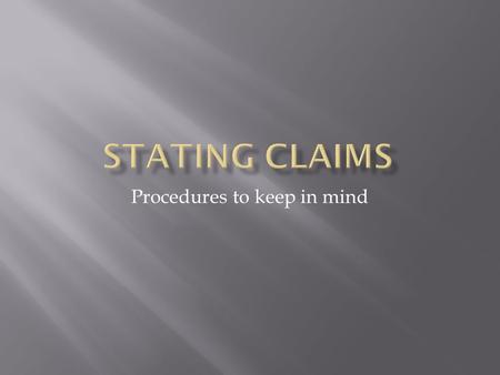 Procedures to keep in mind.  What do I mean when I state the claim? What am I trying to communicate?  Example: The policy as written by the Santa Fe.