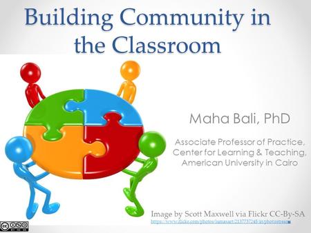 Building Community in the Classroom Maha Bali, PhD Associate Professor of Practice, Center for Learning & Teaching, American University in Cairo Image.