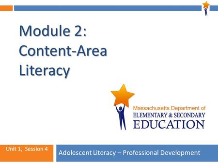 1 Module 2: Content-Area Literacy Adolescent Literacy – Professional Development Unit 1, Session 4.
