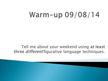 Tell me about your weekend using at least three different figurative language techniques.