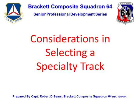 Brackett Composite Squadron 64 Senior Professional Development Series Prepared By Capt. Robert D Sears, Brackett Composite Squadron 64 (rev. 12/14/14)