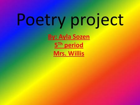 Poetry project By: Ayla Sozen 5 Th period Mrs. Willis.