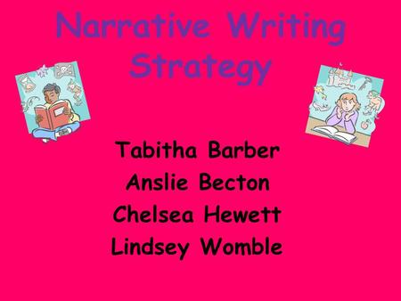 Narrative Writing Strategy Tabitha Barber Anslie Becton Chelsea Hewett Lindsey Womble.