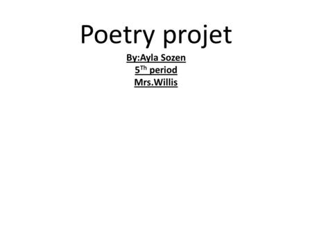 Poetry projet By:Ayla Sozen 5 Th period Mrs.Willis.