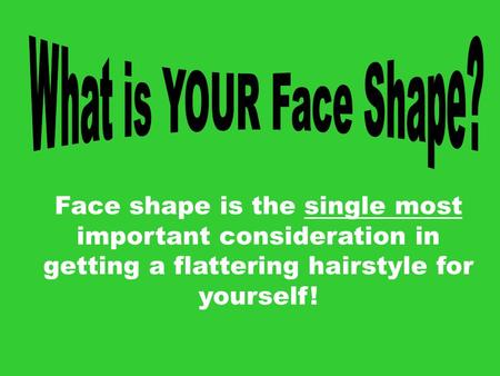 What is YOUR Face Shape? Face shape is the single most important consideration in getting a flattering hairstyle for yourself!