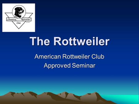 The Rottweiler American Rottweiler Club Approved Seminar.