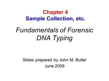 Fundamentals of Forensic DNA Typing Slides prepared by John M. Butler June 2009 Chapter 4 Sample Collection, etc.