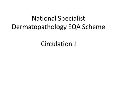 National Specialist Dermatopathology EQA Scheme Circulation J.